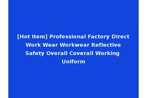 [Hot Item] Professional Factory Direct Work Wear Workwear Reflective Safety Overall Coverall Working Uniform