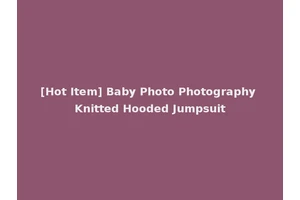 [Hot Item] Baby Photo Photography Knitted Hooded Jumpsuit