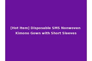[Hot Item] Disposable SMS Nonwoven Kimono Gown with Short Sleeves
