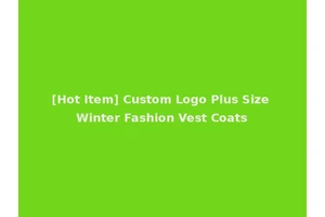 [Hot Item] Custom Logo Plus Size Winter Fashion Vest Coats