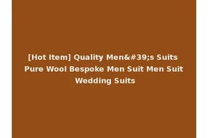 [Hot Item] Quality Men's Suits Pure Wool Bespoke Men Suit Men Suit Wedding Suits