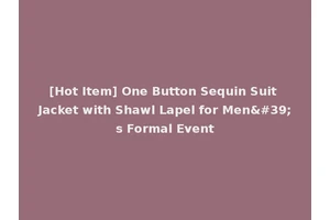 [Hot Item] One Button Sequin Suit Jacket with Shawl Lapel for Men's Formal Event