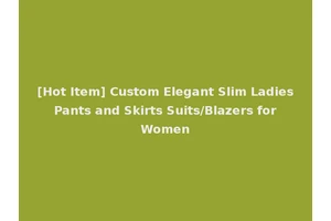 [Hot Item] Custom Elegant Slim Ladies Pants and Skirts Suits/Blazers for Women