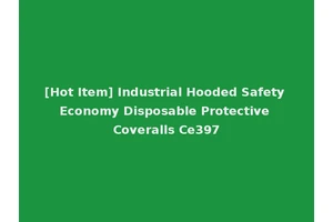 [Hot Item] Industrial Hooded Safety Economy Disposable Protective Coveralls Ce397