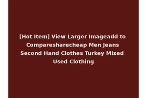 [Hot Item] View Larger Imageadd to Comparesharecheap Men Jeans Second Hand Clothes Turkey Mixed Used Clothing