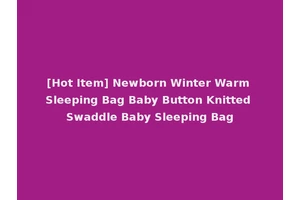 [Hot Item] Newborn Winter Warm Sleeping Bag Baby Button Knitted Swaddle Baby Sleeping Bag
