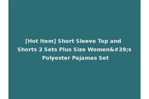 [Hot Item] Short Sleeve Top and Shorts 2 Sets Plus Size Women's Polyester Pajamas Set