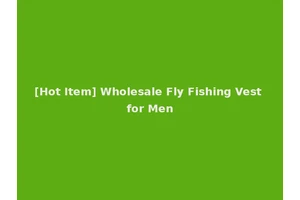 [Hot Item] Wholesale Fly Fishing Vest for Men