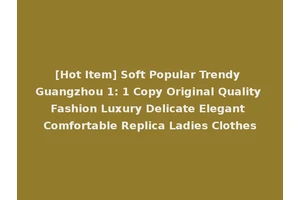 [Hot Item] Soft Popular Trendy Guangzhou 1: 1 Copy Original Quality Fashion Luxury Delicate Elegant Comfortable Replica Ladies Clothes