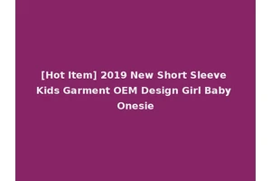 [Hot Item] 2019 New Short Sleeve Kids Garment OEM Design Girl Baby Onesie