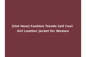 [Hot Item] Fashion Trends Sell Cool Girl Leather Jacket for Women