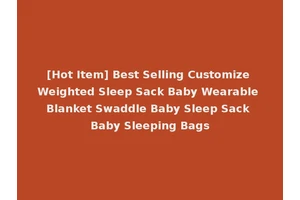[Hot Item] Best Selling Customize Weighted Sleep Sack Baby Wearable Blanket Swaddle Baby Sleep Sack Baby Sleeping Bags