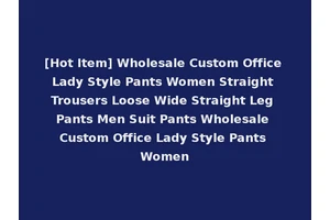 [Hot Item] Wholesale Custom Office Lady Style Pants Women Straight Trousers Loose Wide Straight Leg Pants Men Suit Pants Wholesale Custom Office Lady Style Pants Women