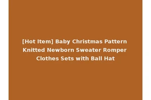 [Hot Item] Baby Christmas Pattern Knitted Newborn Sweater Romper Clothes Sets with Ball Hat