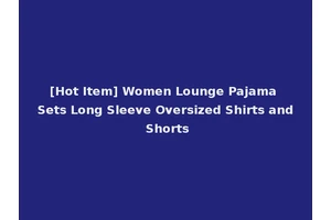 [Hot Item] Women Lounge Pajama Sets Long Sleeve Oversized Shirts and Shorts