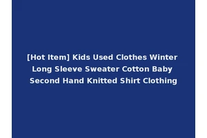 [Hot Item] Kids Used Clothes Winter Long Sleeve Sweater Cotton Baby Second Hand Knitted Shirt Clothing