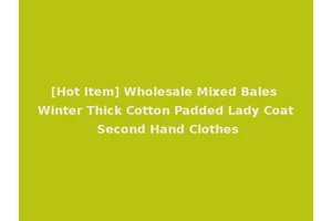[Hot Item] Wholesale Mixed Bales Winter Thick Cotton Padded Lady Coat Second Hand Clothes