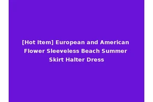 [Hot Item] European and American Flower Sleeveless Beach Summer Skirt Halter Dress