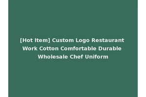 [Hot Item] Custom Logo Restaurant Work Cotton Comfortable Durable Wholesale Chef Uniform