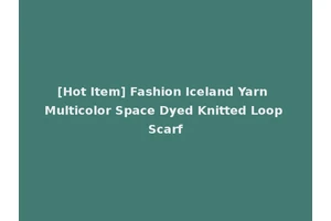 [Hot Item] Fashion Iceland Yarn Multicolor Space Dyed Knitted Loop Scarf