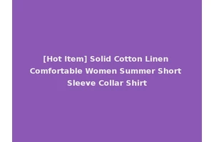 [Hot Item] Solid Cotton Linen Comfortable Women Summer Short Sleeve Collar Shirt
