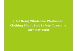 [Hot Item] Wholesale Workwear Clothing Flight Suit Safety Coveralls with Reflector