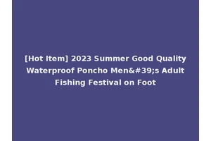 [Hot Item] 2023 Summer Good Quality Waterproof Poncho Men's Adult Fishing Festival on Foot