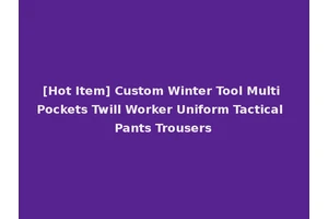 [Hot Item] Custom Winter Tool Multi Pockets Twill Worker Uniform Tactical Pants Trousers