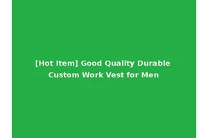 [Hot Item] Good Quality Durable Custom Work Vest for Men
