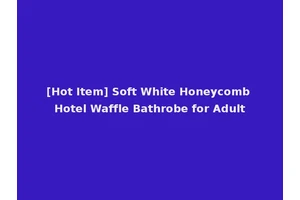 [Hot Item] Soft White Honeycomb Hotel Waffle Bathrobe for Adult