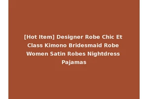 [Hot Item] Designer Robe Chic Et Class Kimono Bridesmaid Robe Women Satin Robes Nightdress Pajamas
