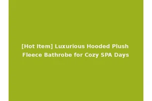 [Hot Item] Luxurious Hooded Plush Fleece Bathrobe for Cozy SPA Days