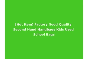 [Hot Item] Factory Good Quality Second Hand Handbags Kids Used School Bags