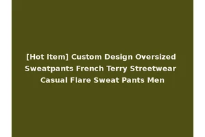 [Hot Item] Custom Design Oversized Sweatpants French Terry Streetwear Casual Flare Sweat Pants Men