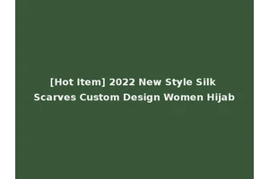 [Hot Item] 2022 New Style Silk Scarves Custom Design Women Hijab