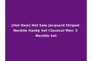 [Hot Item] Hot Sale Jacquard Striped Necktie Hanky Set Classical Men′ S Necktie Set