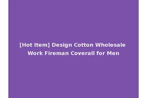 [Hot Item] Design Cotton Wholesale Work Fireman Coverall for Men