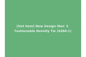 [Hot Item] New Design Men′ S Fashionable Novelty Tie (6266-1)