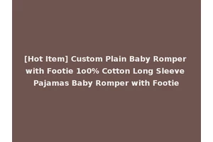 [Hot Item] Custom Plain Baby Romper with Footie 1o0% Cotton Long Sleeve Pajamas Baby Romper with Footie