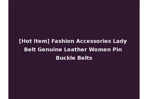 [Hot Item] Fashion Accessories Lady Belt Genuine Leather Women Pin Buckle Belts