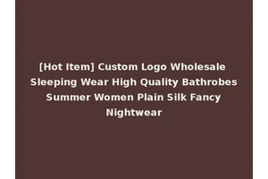 [Hot Item] Custom Logo Wholesale Sleeping Wear High Quality Bathrobes Summer Women Plain Silk Fancy Nightwear