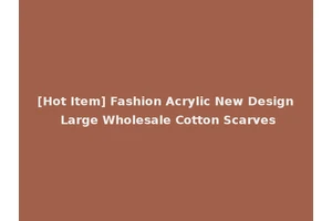 [Hot Item] Fashion Acrylic New Design Large Wholesale Cotton Scarves