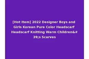 [Hot Item] 2022 Designer Boys and Girls Korean Pure Color Headscarf Headscarf Knitting Warm Children's Scarves