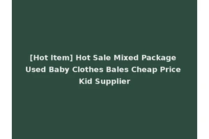 [Hot Item] Hot Sale Mixed Package Used Baby Clothes Bales Cheap Price Kid Supplier