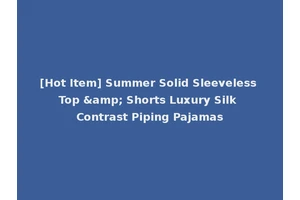 [Hot Item] Summer Solid Sleeveless Top &amp; Shorts Luxury Silk Contrast Piping Pajamas