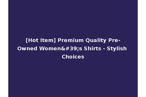 [Hot Item] Premium Quality Pre-Owned Women's Shirts - Stylish Choices