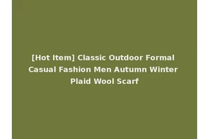 [Hot Item] Classic Outdoor Formal Casual Fashion Men Autumn Winter Plaid Wool Scarf
