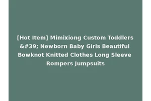 [Hot Item] Mimixiong Custom Toddlers' Newborn Baby Girls Beautiful Bowknot Knitted Clothes Long Sleeve Rompers Jumpsuits