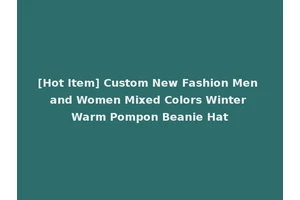 [Hot Item] Custom New Fashion Men and Women Mixed Colors Winter Warm Pompon Beanie Hat
