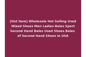 [Hot Item] Wholesale Hot Selling Used Mixed Shoes Men Ladies Bales Sport Second Hand Bales Used Shoes Bales of Second Hand Shoes in USA